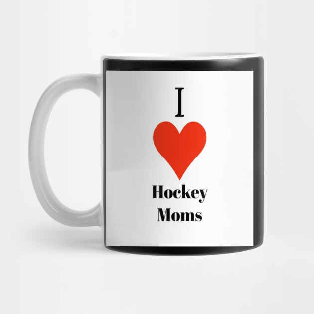 I love hockey moms by Chicago Hockey Moms